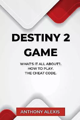 Destiny 2 Game: Whats is all about?. How to Play. The Cheat Code. By Anthony ...