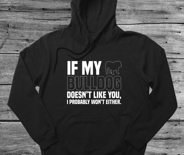 Bulldog Hoodie Gift If My Dog Doesn't Like You I Won't Either