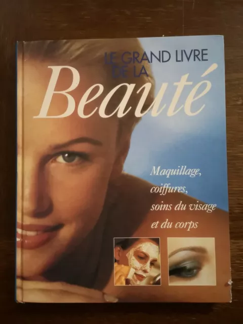 Le Grand Livre de la Beauté : Maquillage, coiffures, Soins du visage et corps