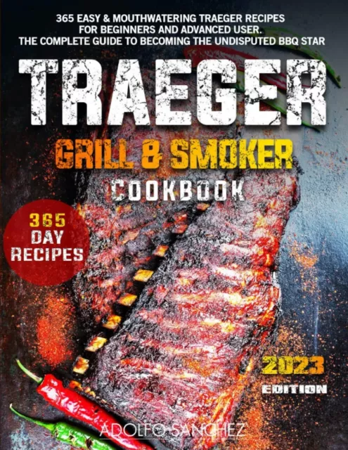 Traeger Grill & Smoker Cookbook 2023: 365 Easy & Mouthwatering Traeger Recipes