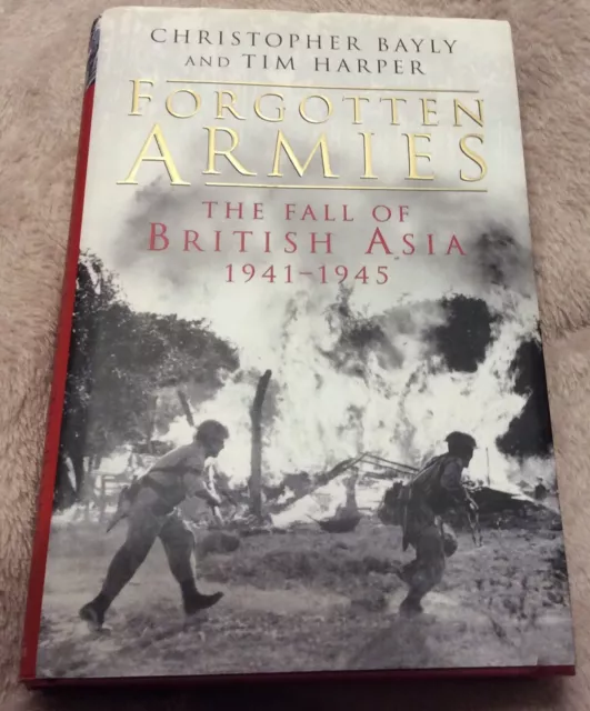 Forgotten Armies The Fall of British Asia 1941-1945 by Bayly and Harper
