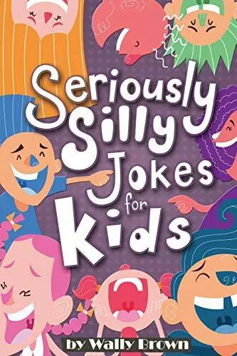 Seriously Silly Jokes for Kids: Joke Book for Boys and Girls ages 7-12 By Wally