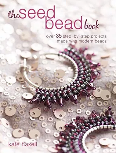 The Seed Bead Book: Over 35 step-by-step projects made with m... by Haxell, Kate