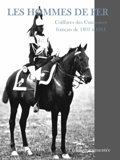 LES HOMMES DE FER  Coiffures des Cuirassiers français de 1801 à 1914