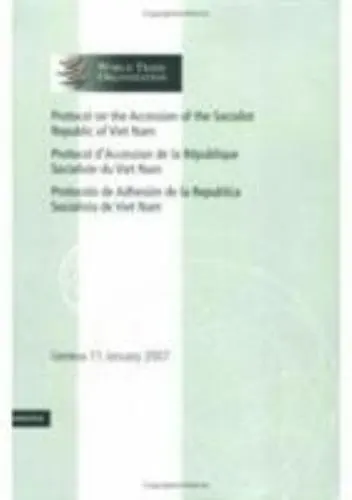Protocol on the Accession of the Socialist Republic of Viet Nam: Volume 4: Ge...