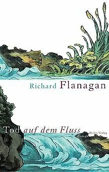 Tod auf dem Fluss von Richard Flanagan | Buch | Zustand gut