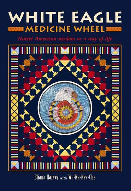 White Eagle Medicine Wheel: Native American wisdom as a way of life by Eliana Ha