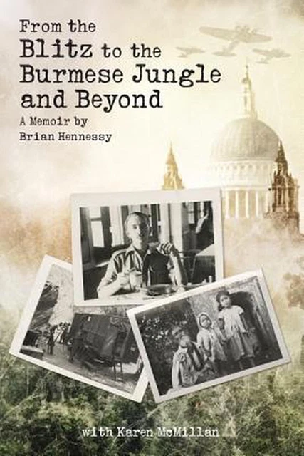From the Blitz to the Burmese Jungle and Beyond: a Memoir by Hennessy: A Memoir