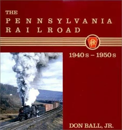 The Pennsylvania Railroad : The 1940s and 1950s by Don Ball Jr. (1986,...