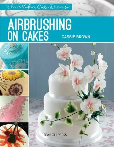 Modern Cake Decorator: Airbrushing on Cakes by Brown, Cassie 1782211225