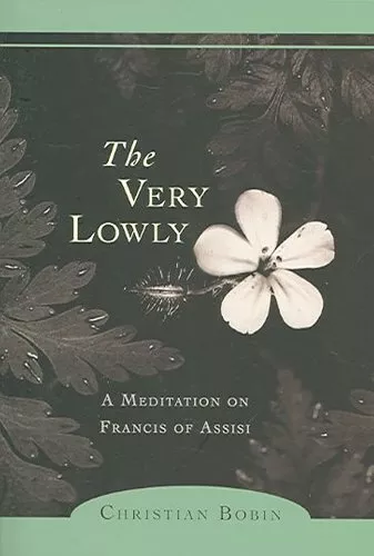 Very Lowly A Meditation on Francis of Assisi by Christian Bobin 9781590303108