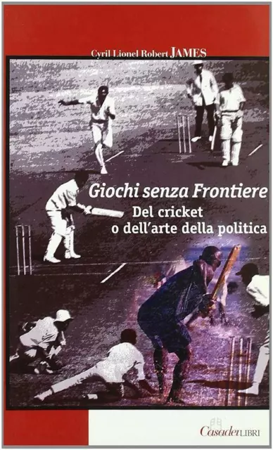 Giochi senza frontiere. Del cricket o dell'arte della politica - James Cyr...