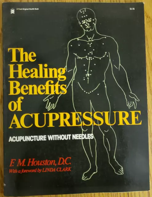 The Healing Benefits of Acupressure : Acupuncture Without Needles by F.M Houston
