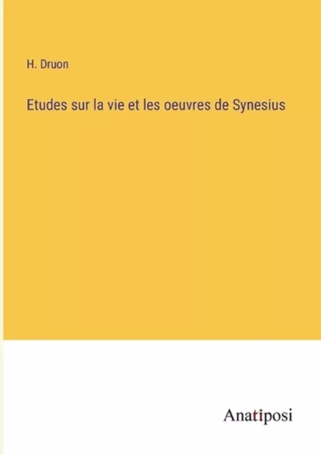 Etudes sur la vie et les oeuvres de Synesius by H. Druon Paperback Book