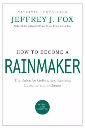 How to Become a Rainmaker: The Rules for Getting and Keeping Customers and Clien