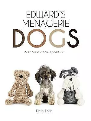 Edward's Menagerie: Dogs: 50 canine crochet patterns by Kerry Lord NEW book