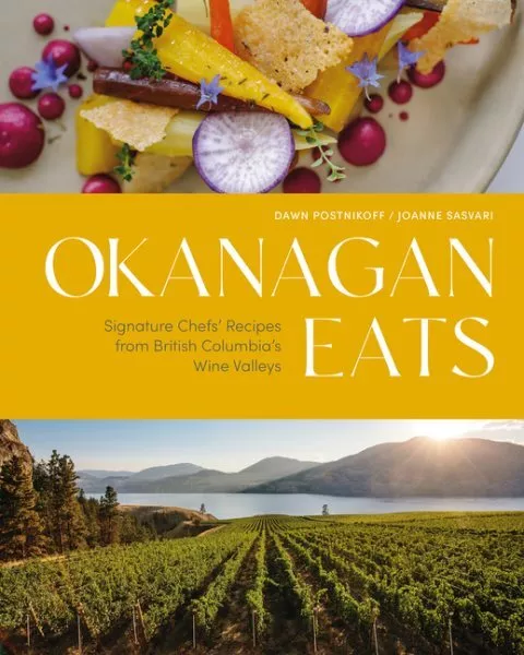 Okanagan Eats : Signature Chefs' Recipes from British Columbia's Wine Valleys...