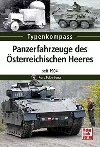 Felberbauer: Panzerfahrzeuge des österreichischen Heeres seit 1904 Typenkompass