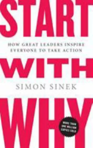 Start with Why : How Great Leaders Inspire Everyone to Take Action by Simon...