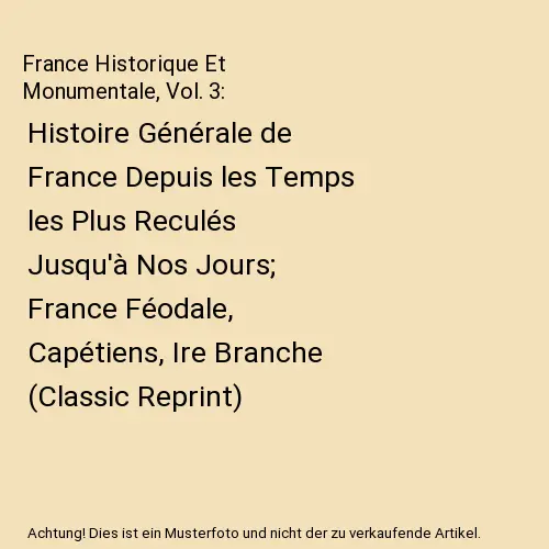 France Historique Et Monumentale, Vol. 3: Histoire Générale de France Depuis l