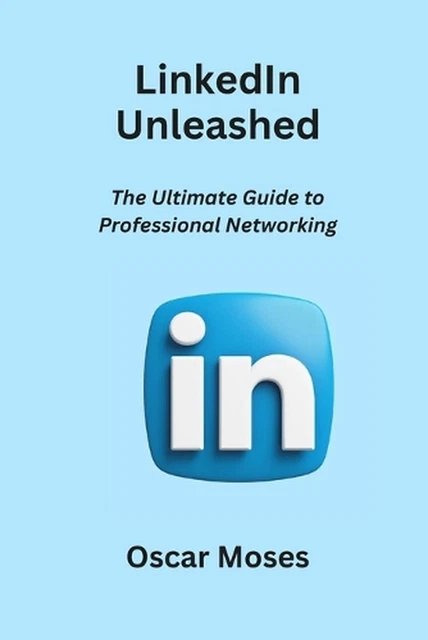 LINKEDIN UNLEASHED: THE Ultimate Guide to Professional Networking by ...