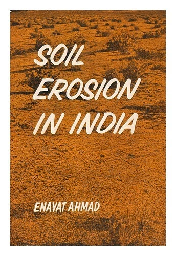 AHMAD, ENAYAT SOIL erosion in India / [by] E. Ahmad 1973 First Edition ...