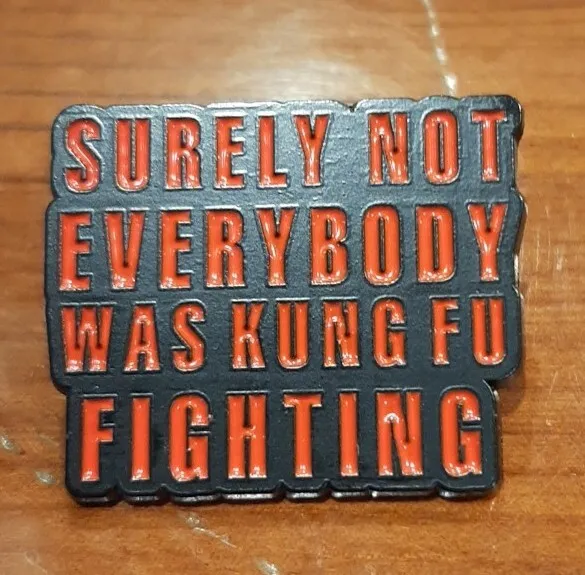 Surely Not Everybody Was Kung Fu Fighting Pin D89