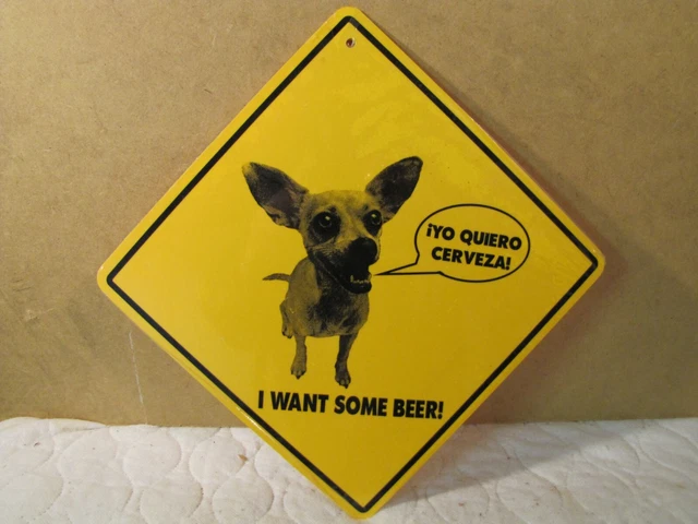 Chihuahua " I Want Some Beer" iYo Quiero Cerveza Sign 10" X 10"