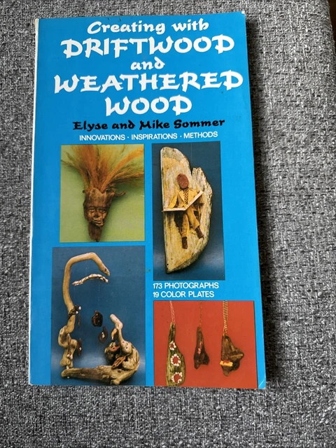 CREATING WITH DRIFTWOOD And Weathered Wood by Elyse and Mike