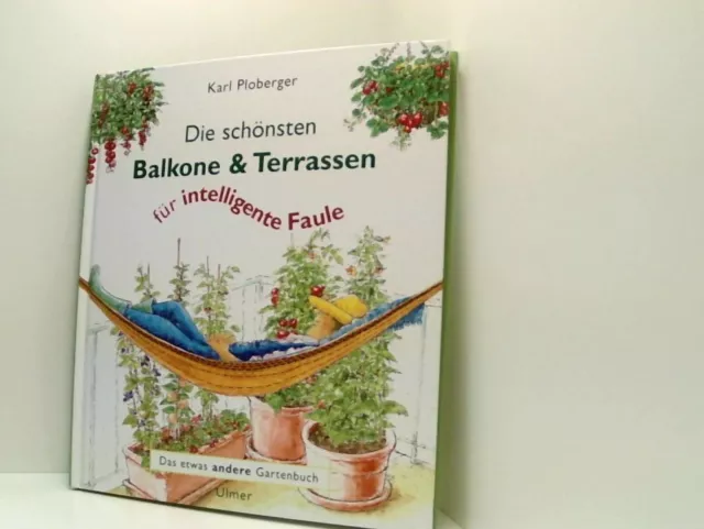 Die schönsten Balkone und Terrassen für intelligente Faule Karl Ploberger. [Ill.