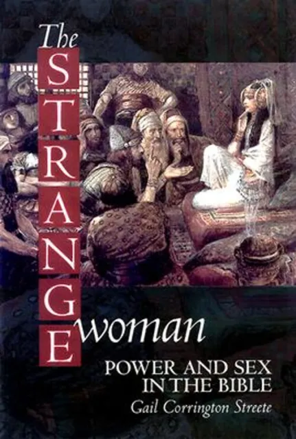 The Strange Woman : Power and Sex in the Bible Gail Corrington St