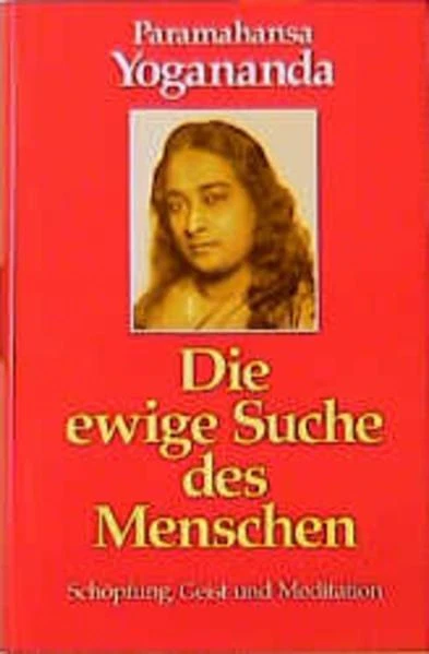 Die ewige Suche des Menschen Schöpfung, Geist und Meditation Yogananda, Paramaha