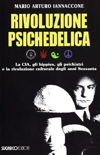 Rivoluzione psichedelica. La CIA, gli hippies, ....- Mario Arturo Iannacone