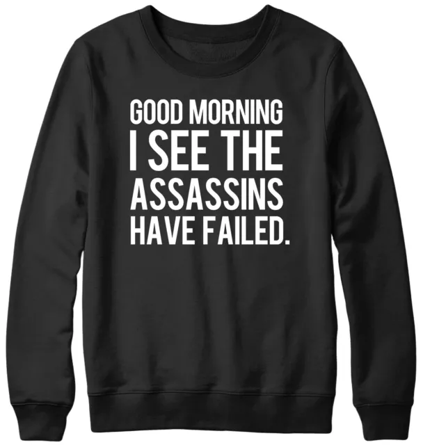 Good Morning I See The Assassins Have Failed Funny Mens Womens Unisex Sweatshirt