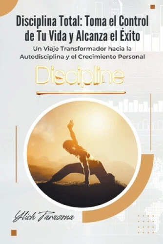 DISCIPLINA TOTAL: TOMA el Control de Tu Vida y Alcanza el Éxito ...