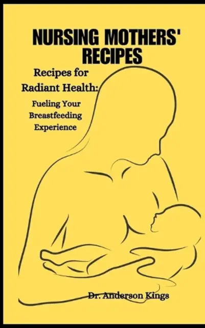 Nursing Mothers' Recipes: Recipes for Radiant Health: Fueling Your Breastfeeding