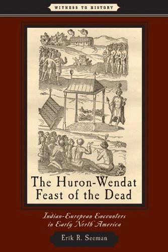 ERIK R. SEEMAN The Huron-Wendat Feast of the Dead (Poche) Witness to ...