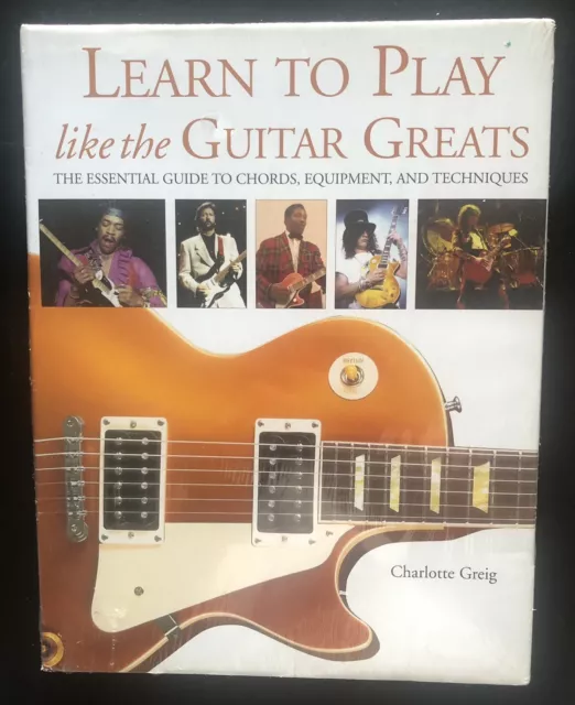 LEARN TO PLAY LIKE THE GUITAR GREATS: THE ESSENTIAL GUIDE By Charlotte Greig