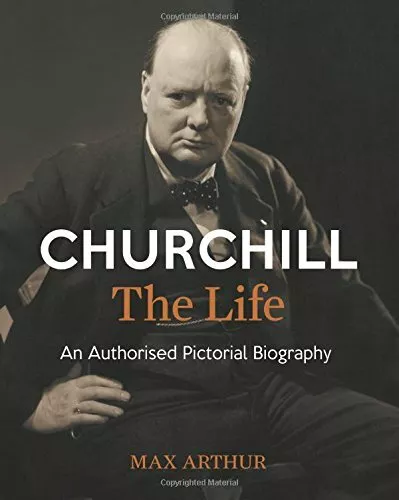 Churchill: The Life: An authorised pictorial biography-Max Arthur