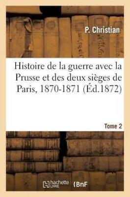 Histoire de la Guerre Avec La Prusse Et Des Deux Si?ges de Paris, 1870-1871...