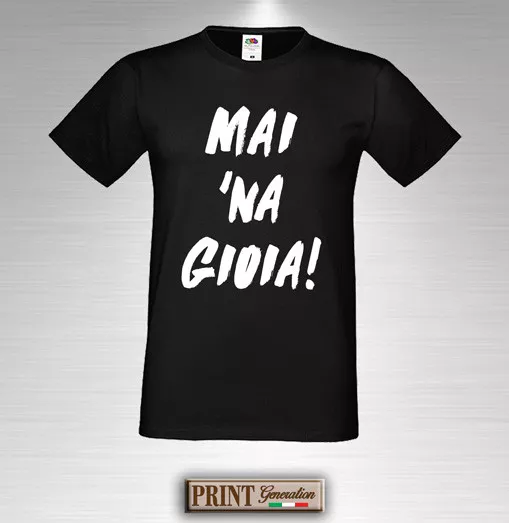 T-Shirt MAI NA GIOIA Frasi Divertenti Idea Regalo Maglietta Uomo Donna