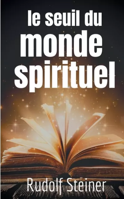 Le Seuil Du Monde Spirituel: Aphorismes Et Pens?Es De Rudolf Steiner Sur L'...