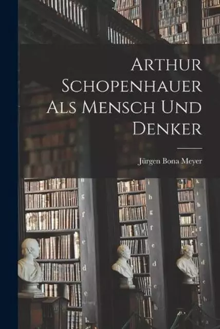 Arthur Schopenhauer Als Mensch Und Denker by J?rgen Bona Meyer Paperback Book