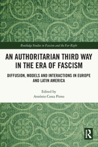 AN AUTHORITARIAN THIRD Way in the Era of Fascism: Diffusion, Models and ...