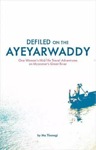 Defiled on the Ayeyarwaddy: One Woman's Mid-Life Travel Adventures on...