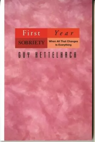 FIRST YEAR SOBRIETY: When All That Changes Is Everything by Guy ...