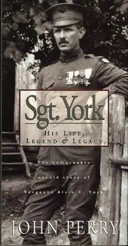 Sgt. York: His Life, Legend & Legacy: The Remarkable Untold Story of Sgt. Alvin