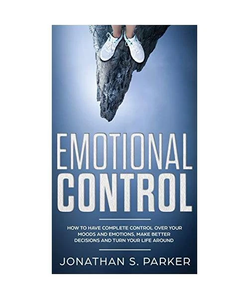 EMOTIONAL CONTROL: HOW To Have Complete Control Over Your Moods and ...