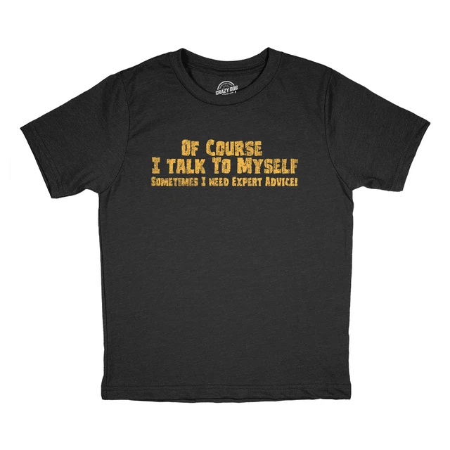 Youth Of Course I Talk to Myself Sometimes I Need Expert Advice T Shirt Funny