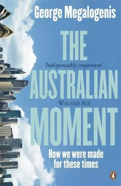 The Australian Moment: How we were made for these times by George Megalogenis (E